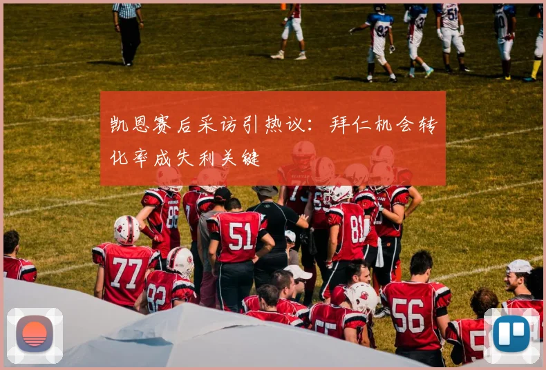 凯恩赛后采访引热议：拜仁机会转化率成失利关键